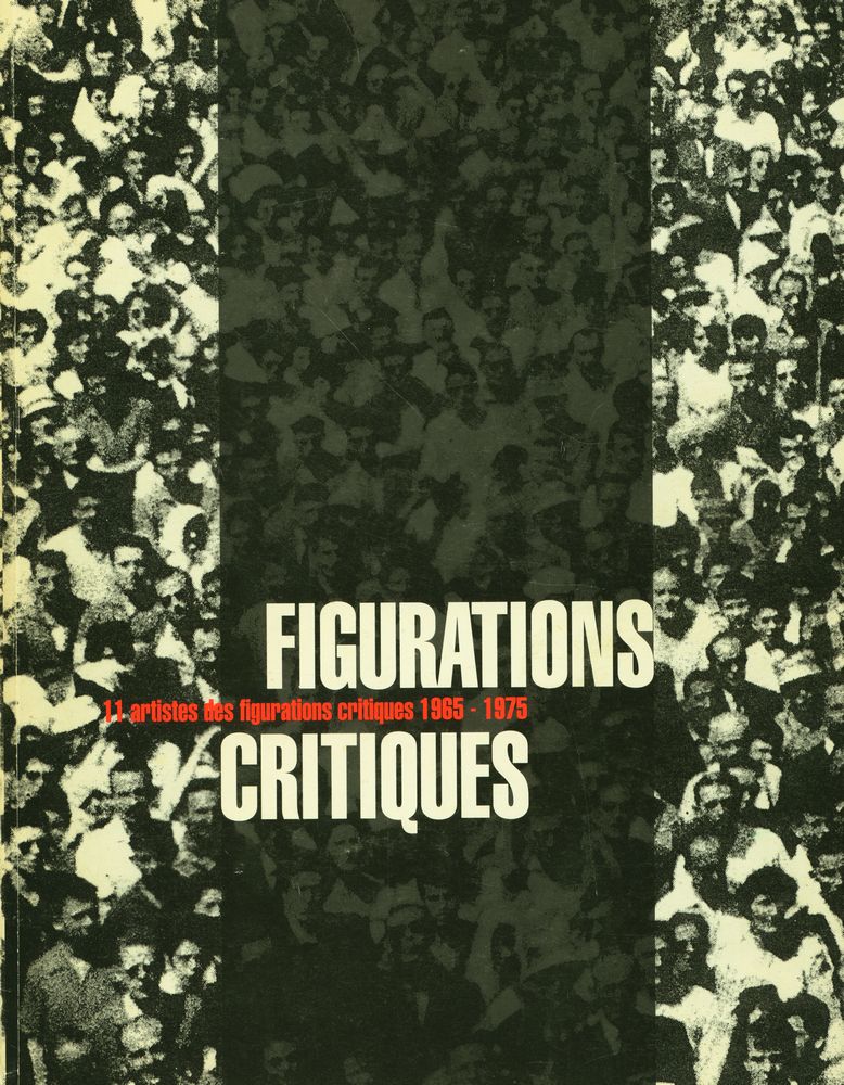 《FIGURATIONS CRITIQUES : 11 artistes des figurations critiques 1965 - 1975》 1