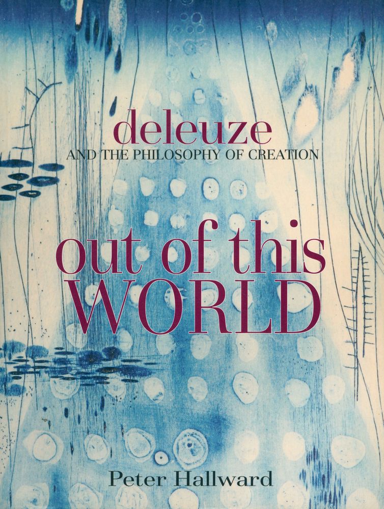 『out of this WORLD : Deleuze AND THE PHILOSOPHY OF CREATION』 1