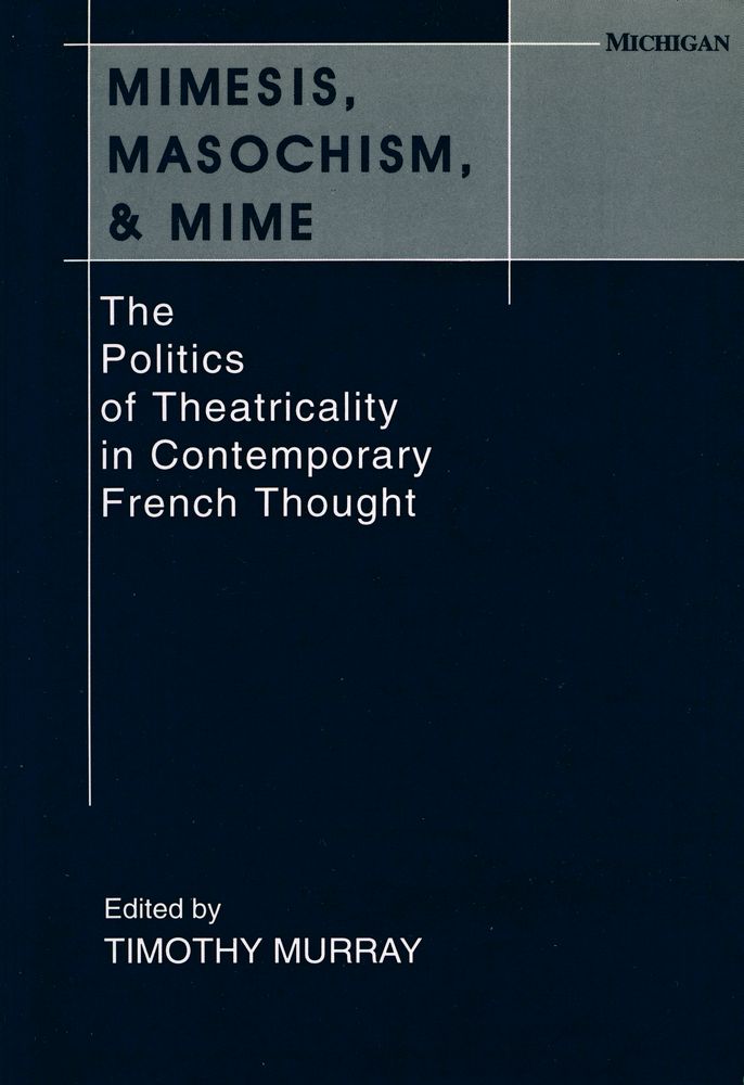 『Mimesis, masochism, & mime : the politics of theatricality in contemporary French thought』 1