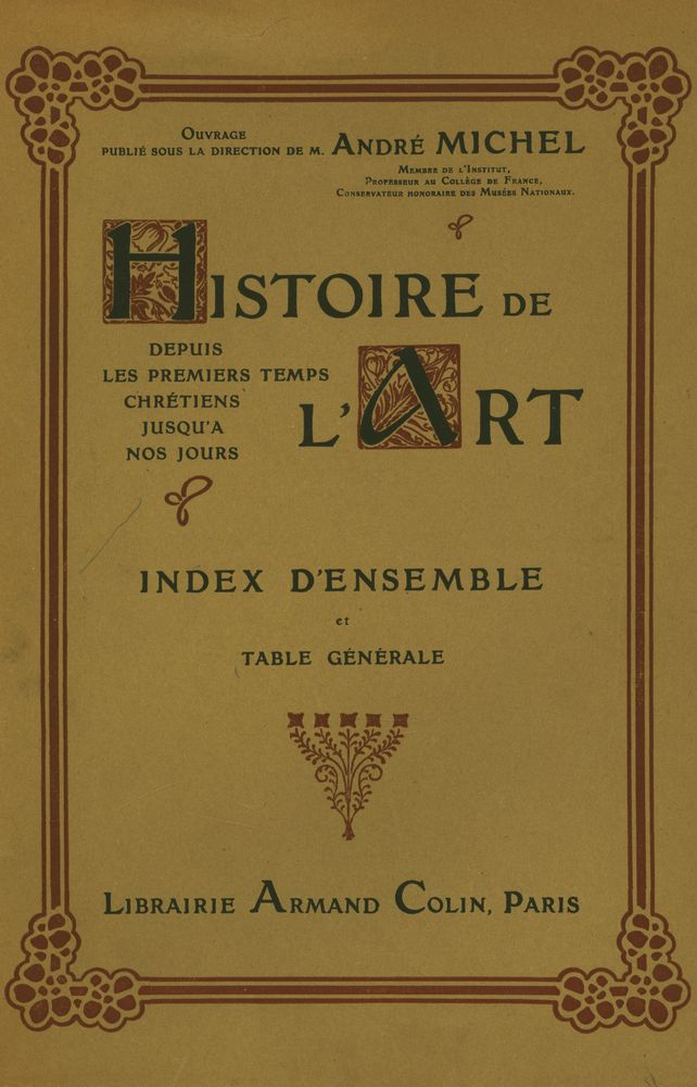 『HISTOIRE DE L'ART - DEPUIS LES PREMIERS TEMPS CHRÉTIENS JUSQU' A NOS JOURS : INDEX D'ENSEMBLE : Noms d'artistes, noms de lieux, sujets ET TABLE GÉNÉRALE』 1