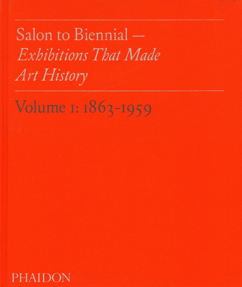 『Salon to Biennial - Exhibitions : That Made Art History ,Volume 1 : 1863 - 1959』 1