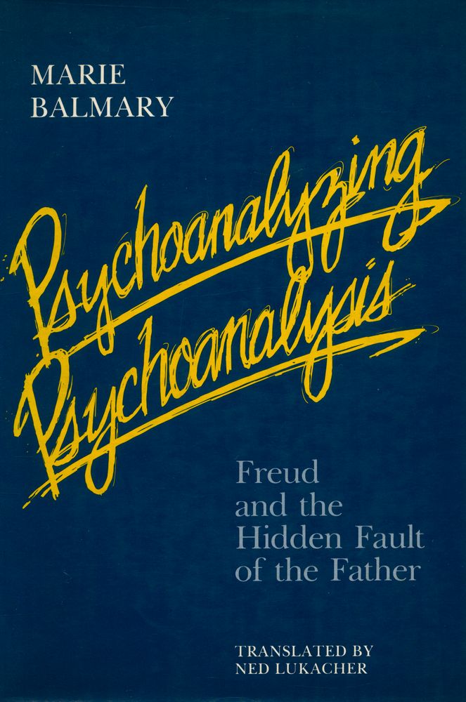 『Psychoanalyzing Psychoanalysis : Freud and the Hidden Fault of the Father』 1