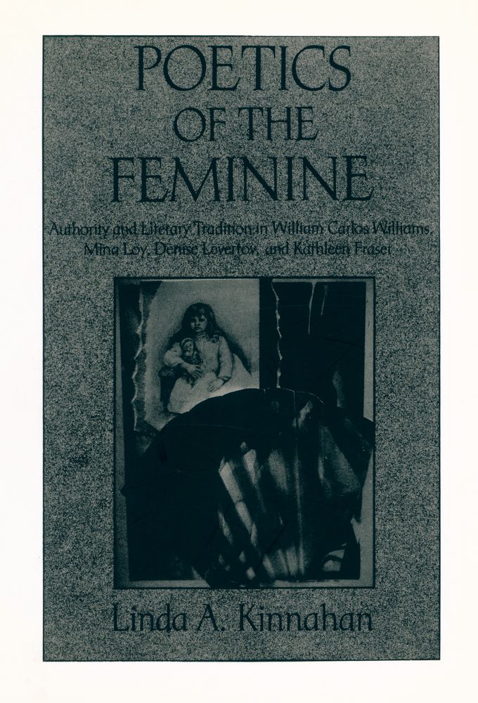 『Poetics of the feminine : authority and literary tradition in William Carlos Williams, Mina Loy, Denise Levertov, and Kathleen Fraser』 1