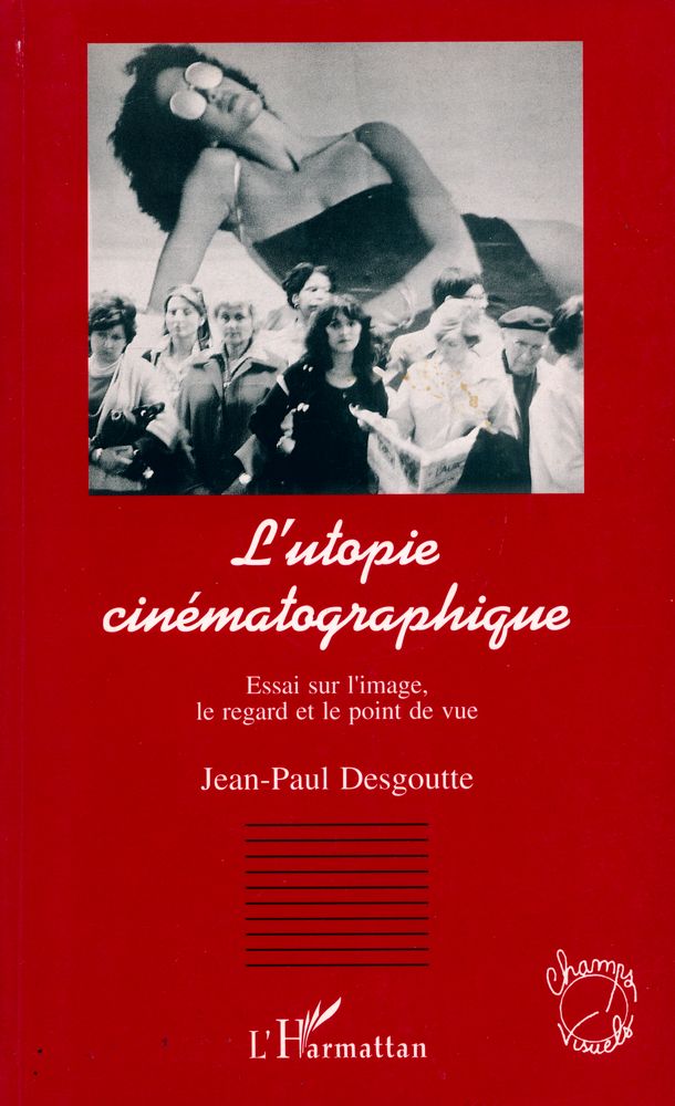 『L'UTOPIE CINÉMATOGRAPHIQUE : Essai sur l'image, le regard et le point de vue』 1