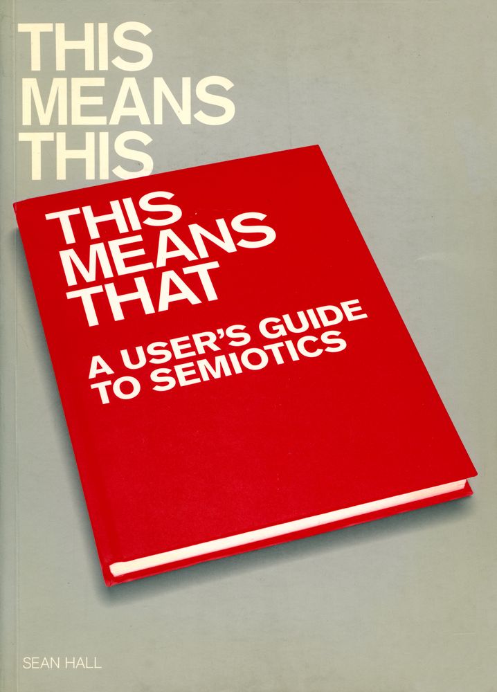 『THIS MEANS THIS, THIS MEANS THAT : A USER'S GUIDE TO SEMIOTICS』 1