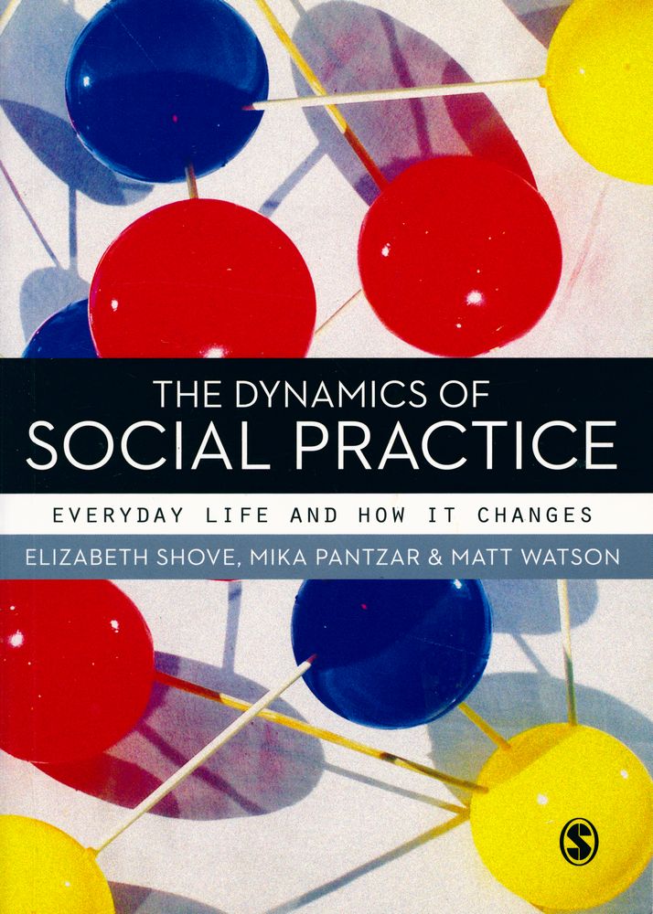 『THE DYNAMICS OF SOCIAL PRACTICE : EVERYDAY LIFE AND HOW IT CHANGES』 1