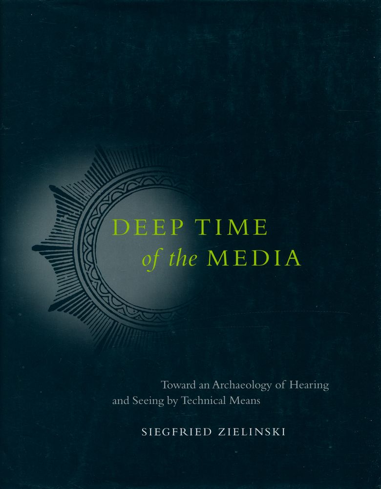 『Deep time of the media : toward an archaeology of hearing and seeing by technical means』 1