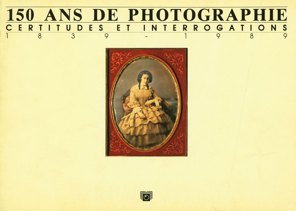 『150 ANS DE PHOTOGRAPHIE : CERTITUDES ET INTERROGATIONS, 1839 - 1989』 1
