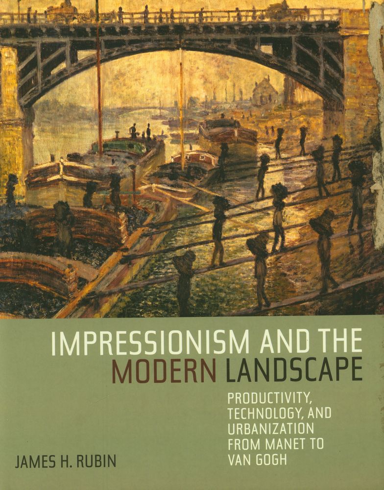 『Impressionism and the modern landscape : productivity, technology, and urbanization from Manet to Van Gogh』 1