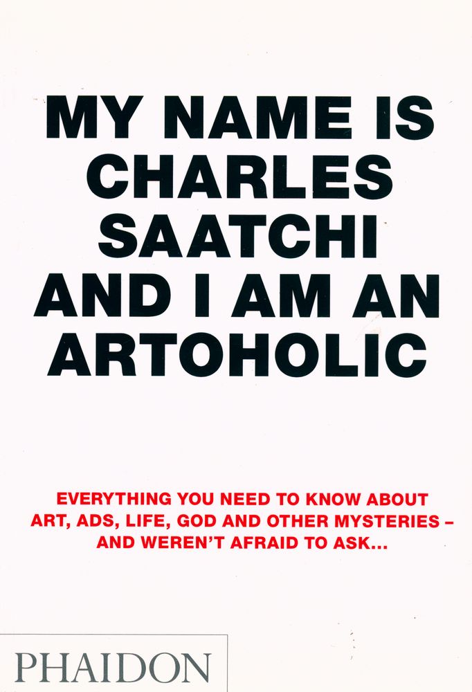 『MY NAME IS CHARLES SAATCHI AND I AM AN ARTOHOLIC』 1