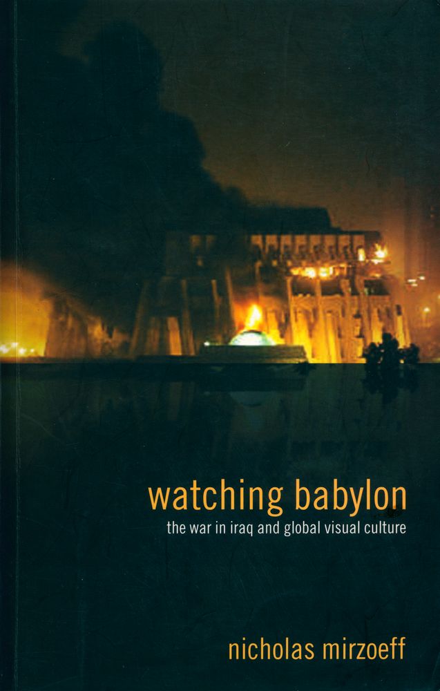 『Watching Babylon : The war in Iraq and global visual culture』 1