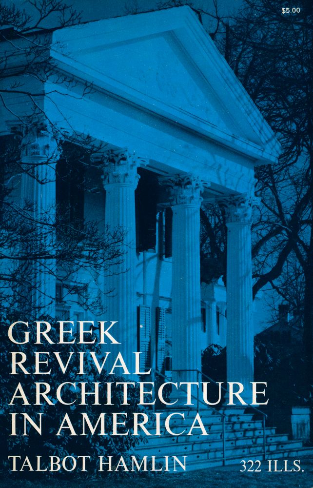 『Greek Revival Architecture in America : BEING AN ACCOUNT OF IMPORTANT TRENDS IN AMERICAN ARCHITECTURE AND AMERICAN LIFE prior to THE WAR BETWEEN THE STATES』 1