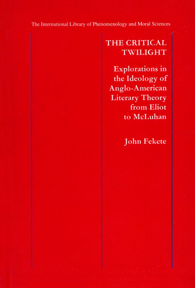 『THE CRITICAL TWILIGHT : Explorations in the Ideology of Anglo - American Literary Theory from Eliot to McLuhan』 1