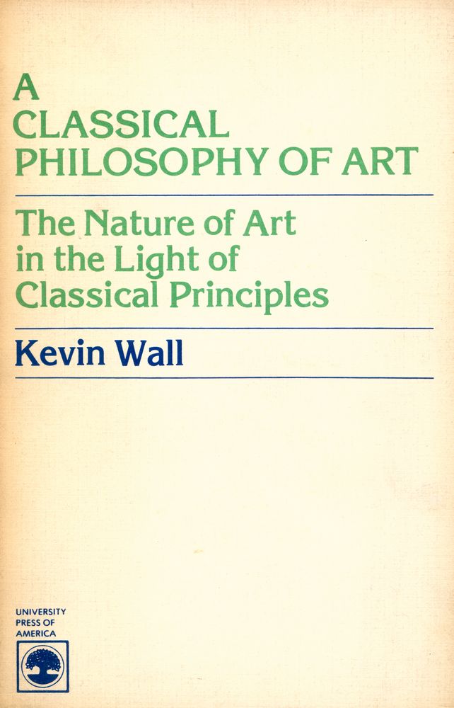 『A CLASSICAL PHILOSOPHY OF ART : The Nature of Art in the Light of Classical Principles』 1