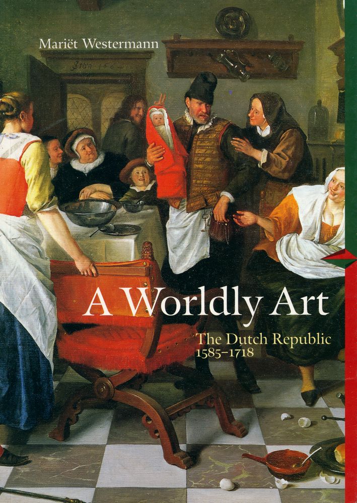 『A worldly art : the Dutch Republic, 1585 - 1718』 1