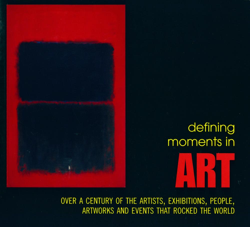 『defining moments in ART : OVER A CENTURY OF THE ARTISTS, EXHIBITIONS, PEOPLE, ARTWORKS AND EVENTS THAT ROCKED THE WORLD』 1
