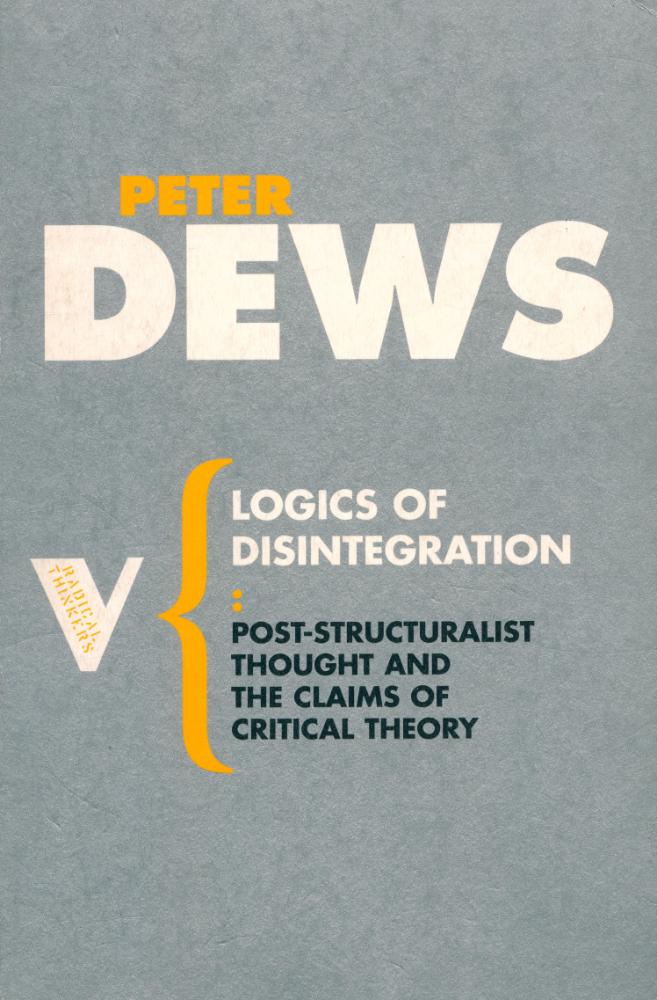『LOGICS OF DISINTEGRATION : post - structuralist thought and the claims of critical theory』 1