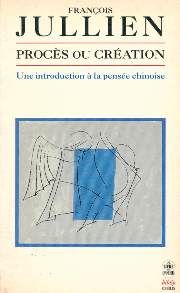 『Procès Ou Création : Une introduction à la pensée des lettrés chinois : Essai de problématique interculturelle』 1
