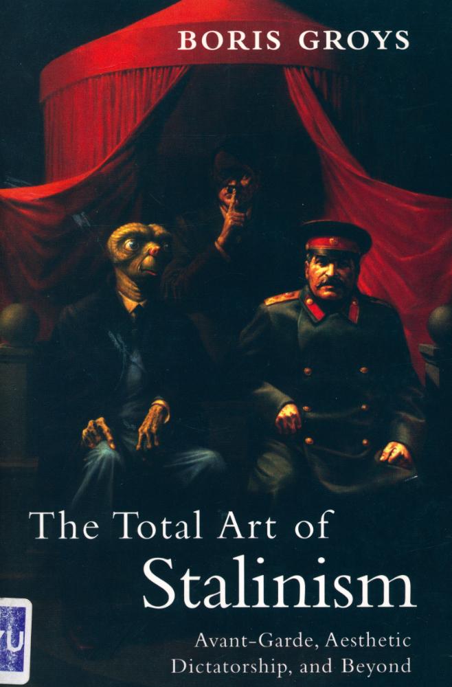 『The Total Art of Stalinism : AVANT - GARDE, AESTHETIC DICTATORSHIP, AND BEYOND』 1
