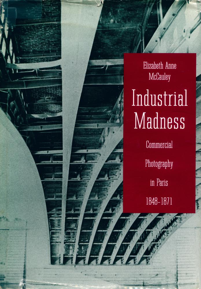 『Industrial madness : commercial photography in Paris, 1848 - 1871』 1