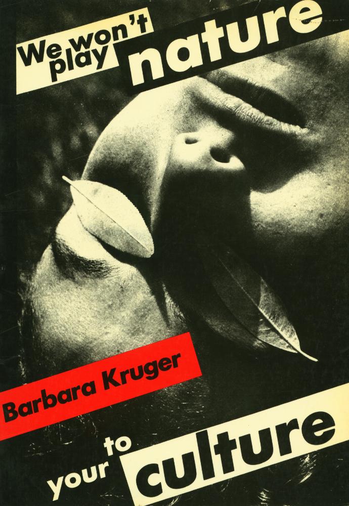 《We won't play nature to your culture : Works by Barbara Kruger》 1